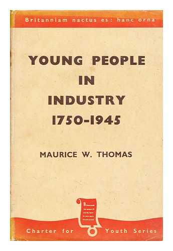 THOMAS, MAURICE W. - Young people in industry : 1750-1945 / Maurice W. Thomas