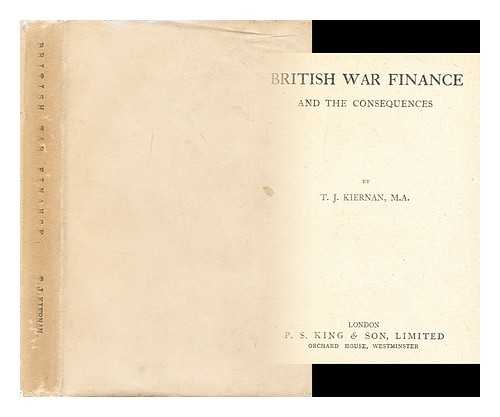 KIERNAN, T. J (THOMAS JOSEPH) (1897-?) - British war finance and the consequences