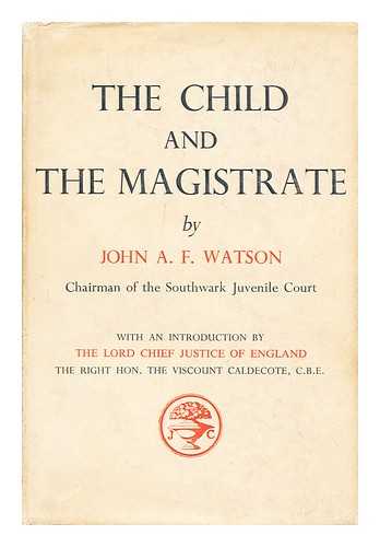 WATSON, JOHN A. F. - The child and the magistrate