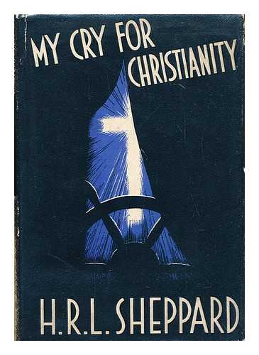 SHEPPARD, H. R. L. (HUGH RICHARD LAWRIE) (1880-1937) - My cry for Christianity