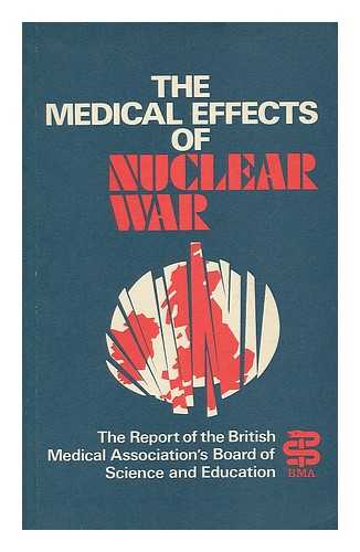 BRITISH MEDICAL ASSOCIATION. BOARD OF SCIENCE AND EDUCATION - The Medical effects of nuclear war : the report of the British Medical Association's Board of Science and Education