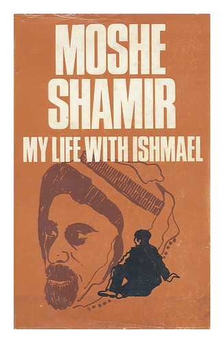 SHAMIR, MOSHE - My Life with Ishmael
