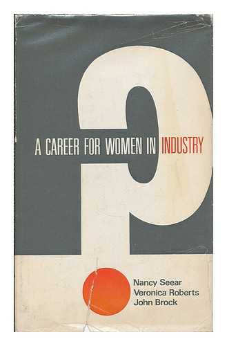 SEEAR, BEATRICE NANCY SEEAR, BARONESS (B.1913) - A career for women in industry? / Nancy Seear, Veronica Roberts and John Brock