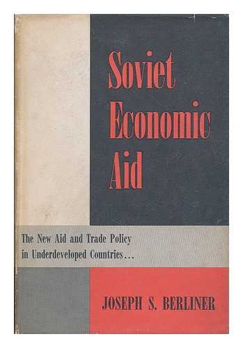 BERLINER, JOSEPH S. - Soviet economic aid : the new aid and trade policy in underdeveloped countries