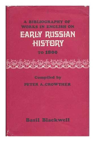 CROWTHER, PETER A. - A bibliography of works in English on early Russian history to 1800 / compiled by Peter A. Crowther