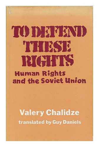 CHALIDZE, VALERY - To defend these rights : human rights and the Soviet Union / Valery Chalidze ; translated from the Russian by Guy Daniels