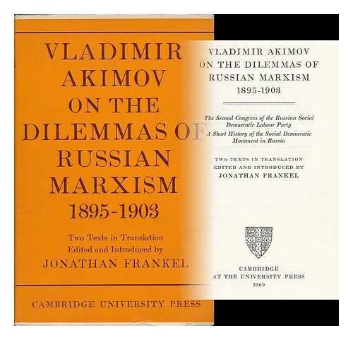 AKIMOV, VLADIMIR (1872-1921) - Vladimir Akimov on the dilemmas of Russian Marxism, 1895-1903 : The Second Congress of the Russian Social Democratic Labour Party [and] A short history of the Social Democratic Movement in Russia  Two texts in translation / edited, introduced and translated by Jonathan Frankel