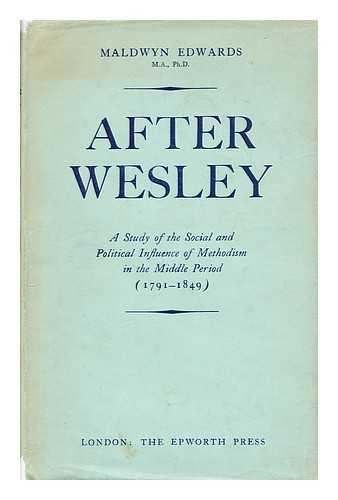 EDWARDS, MARIE - After Wesley : A study of the social and political influence of Methodism in the middle period (1791-1849) / M. Edwards
