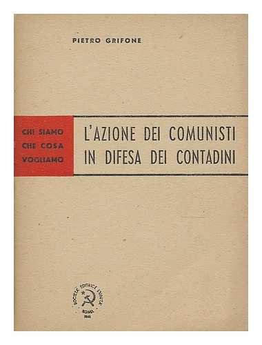 GRIFONE, PIETRO. ITALY. LAWS, STATUTES, ETC. - L'azione dei comunisti in difesa dei contadini