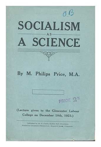 PRICE, MORGAN PHILIPS (1885-1973) - Socialism as a science; or, The Marxian interpretation of history : lecture given to the Gloucester Labour College on December 18th, 1923