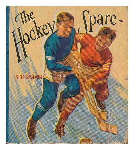 SHERMAN, HAROLD MORROW - The Hockey Spare, etc.