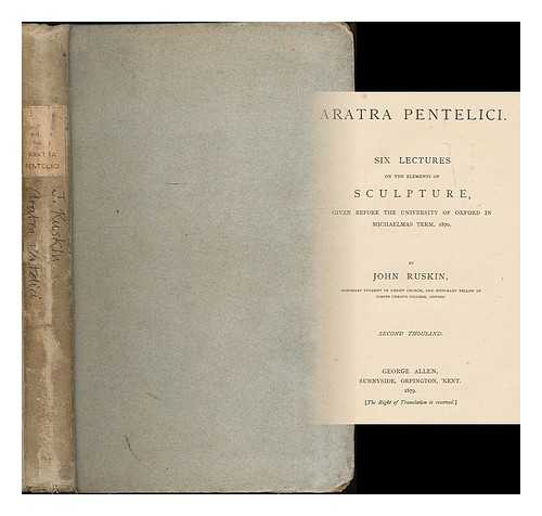 RUSKIN, JOHN (1819-1900) - Aratra Pentelici : six lectures on the elements of sculpture given before the University of Oxford in Michaelmas term, 1870