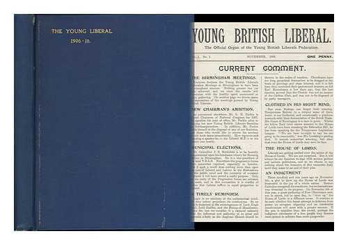 YOUNG BRITISH LIBERALS FEDERATION ; NATIONAL LEAGUE OF YOUNG LIBERALS - Young British Liberal : The official organ of the Young British Liberals Federation [bound with] The Young Liberal Report [bound with] The Young Liberal