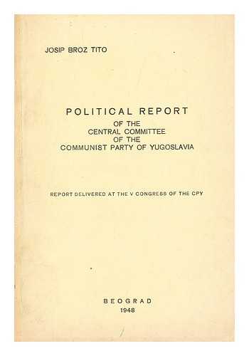 TITO, JOSIP BROZ - Political report of the Central Committee of the Communist Party of Yugoslavia; report delivered at the V Congress of the CPY