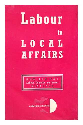 LABOUR PARTY (GREAT BRITAIN) - Labour in local affairs : how and why Labour Councils are better