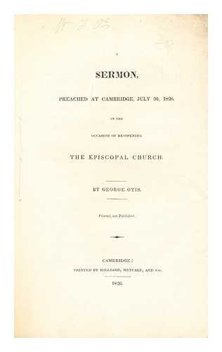 OTIS, GEORGE (1797-1828) - A sermon, preached at Cambridge, July 30, 1826, on the occasion of re-opening the Episcopal Church