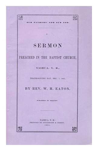 EATON, REV. W. H. - A sermon preached in the baptist church, Nashua, N. H., Thanksgiving Day, Dec 7 1865
