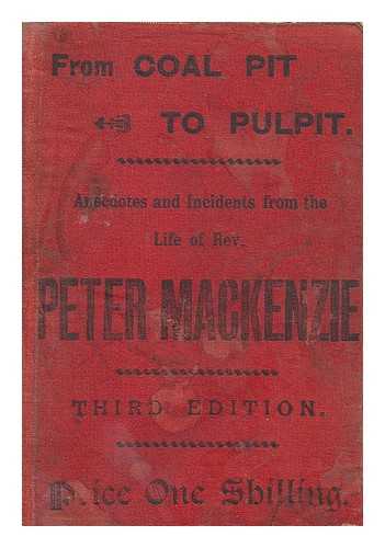 NOBLE, JAMES ASHCROFT. MACKENZIE, PETER (1824-1895) - From coal pit to pulpit, anecdotes and incidents from the life of the Rev. P. Mackenzie