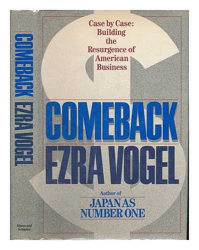 VOGEL, EZRA F. - Comeback, Case by Case : Building the Resurgence of American Business / Ezra F. Vogel