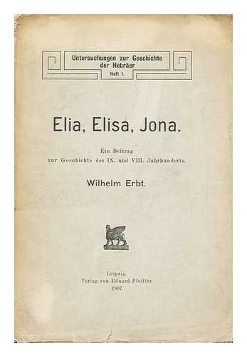 ERBT, WILHELM - Elia, Elisa, Jona. Ein Beitrag zur Geschichte des IX. und VIII. Jahrhunderts