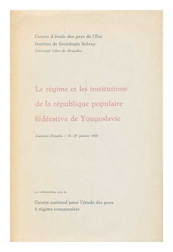 UNIVERSITE´ LIBRE DE BRUXELLES. INSTITUT DE SOCIOLOGIE SOLVAY. CENTRE D'E´TUDE DES PAYS DE L'EST - Le regime et les institutions de la republique populaire federative de Yougoslavie : journees d'etudes 26-29 janvier 1959 / Universite Libre de Bruxelles