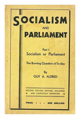 ALDRED, GUY ALFRED (ANARCHIST) (1886-1963) - Socialism and parliament : part 1. Socialism or parliament: the burning question of today