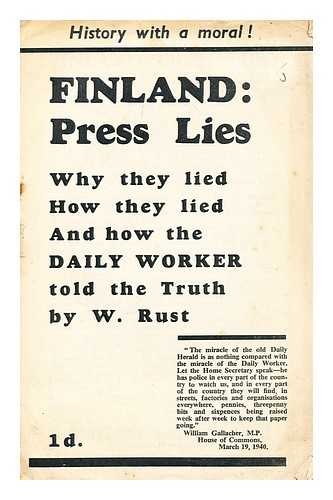 RUST, WILLIAM - Finland--press lies : why they lied, how they lied and how the Daily Worker told the truth