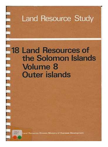 GREAT BRITAIN. LAND RESOURCES DIVISION. - Land resources of the Solomon Islands : Vol.8, Outer islands / J.R.D. Wall and J.R.F. Hansell.