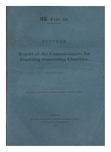 GREAT BRITAIN. PARLIAMENT. HOUSE OF COMMONS - Further report of the commissioners for inquiring concerning charities (Dated 30th June 1837)