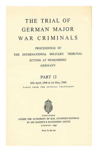 INTERNATIONAL MILITARY TRIBUNAL - The trial of German major war criminals : proceedings of the International Military Tribunal sitting at Nuremberg, Germany:  Part 12; 16th April 1946 to 1st May 1946