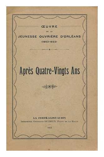 ANONYMOUS - Apres quatre-vingts ans / ouevre de la Jeunesse Ouvriere d'Orleans (1852-1932)