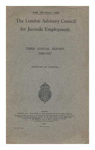 GREAT BRITAIN. MINISTRY OF LABOUR. LONDON REGIONAL ADVISORY COUNCIL FOR JUVENILE EMPLOYMENT - Third annual report, 1926-1927