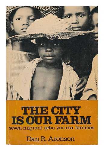 ARONSON, DAN R. - The city is our farm : seven migrant Ijebu Yoruba families