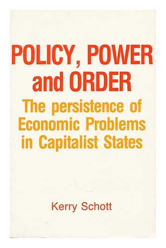 SCHOTT, KERRY E. - Policy, power, and order : the persistence of economic problems in capitalist states / Kerry Schott