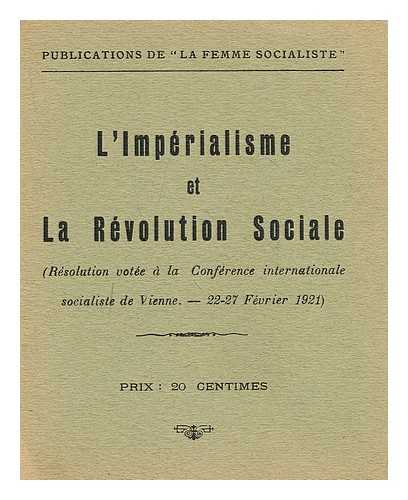 INTERNATIONAL SOCIALIST CONGRESS (1921) - L'imperialisme et la revolution sociale : resolution votee a la Conference internationale socialiste de Vienne, 22-27 fevrier 1921