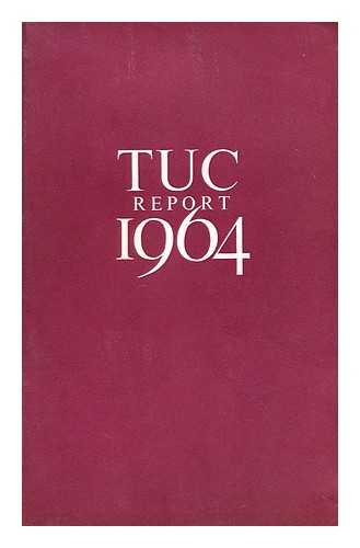 TUC - Report of the 96th Annual Trades Union Congress : Held in The Opera House at Blackpool September 7th to 11th 1964