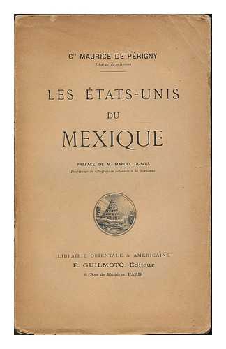 PERIGNY, MAURICE COMTE DE (B. 1877) - Les Etats-Unis du Mexique / Maurice de Perigny ; preface de M. Marcel Dubois