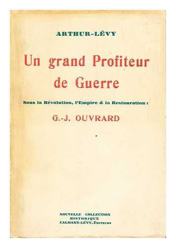 LEVY, ARTHUR (1847-1931) - Un grand profiteur de guerre sous la revolution, l'empire et la restauration, G.-J. Ouvrard