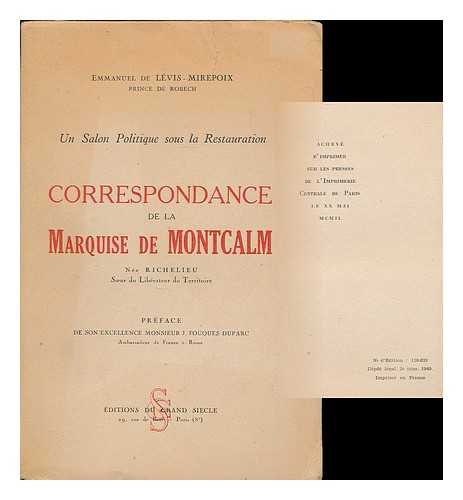 LEVIS-MIREPOIX, EMMANUEL DE, COMTE (B. 1909) - Correspondance de la marquise de Montcalm, nee Richelieu, soeur du liberateur du territoire : un salon politique sous la Restauration / [compiled by] Emmanuel de Levis-Mirepoix, prince de Robech ; preface de J. Fouques Duparc