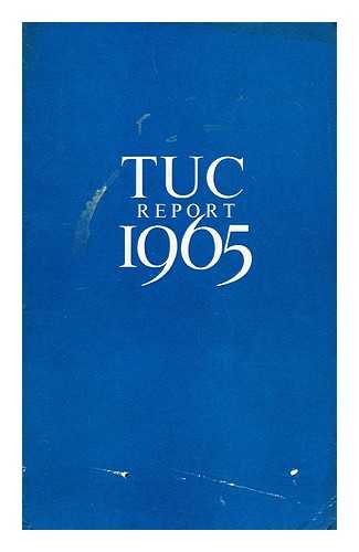 TRADES UNION CONGRESS (T.U.C.) - Report of the 97th Annual Trades Union Congress : Held in The Dome, Brighton September 6th to 110th 1965: Presiding Lord Collison CBE