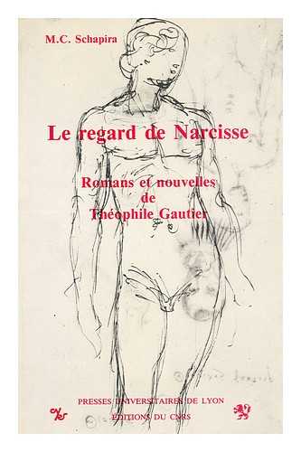 SCHAPIRA, M. C. - Le regard de Narcisse : romans et nouvelles de Theophile Gautier