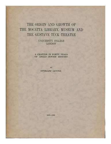 LEVINE, EPHRAIM - The origin and growth of the Mocatta library, museum and the Gustave Tuck theatre, University college, London : a chapter in forty years of Anglo-Jewish history