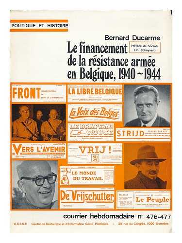 DUCARME, BERNARD - La financement de la resistance armee en Belgique, 1940-1944 / par Bernard Ducarme ; preface de Socrate (R. Scheyen)