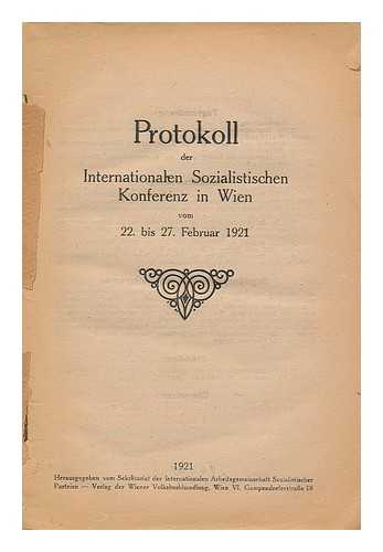 INTERNATIONAL WORKING UNION OF SOCIALIST PARTIES - Protokoll der Internationalen Sozialistischen Konferenz in Wien, von 22. bis 27. Februar 1921
