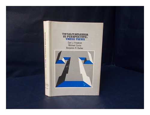 FRIEDRICH, CARL J. MICHAEL CURTIS. BENJAMIN R. BARBER - Totalitarianism in Perspective : Three Views / [By] Carl J. Friedrich, Michael Curtis, Benjamin R. Barber