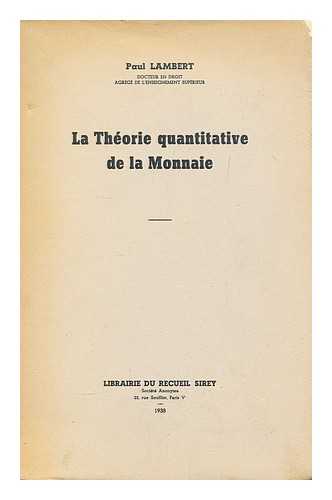 LAMBERT, PAUL (1912-?) - La theorie quantitative de la monnaie