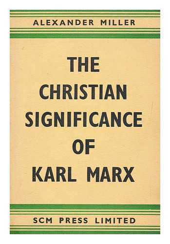 MILLER, ALEXANDER - The Christian significance of Karl Marx