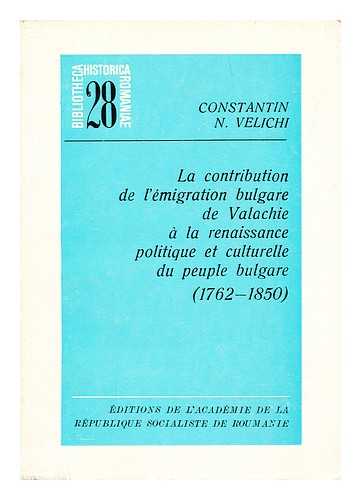 N. VELICHI, CONSTANTIN - La contribution de l'emigration bulgare de valachie a la renaissance politique et culturelle du peuple bulgare (1762-1850)