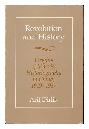 DIRLIK, ARIF - Revolution and history : the origins of Marxist historiography in China, 1919-1937