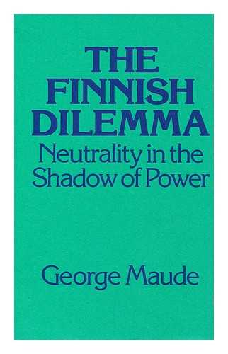MAUDE, GEORGE - The Finnish Dilemma Neutrality in the Shadow of Power